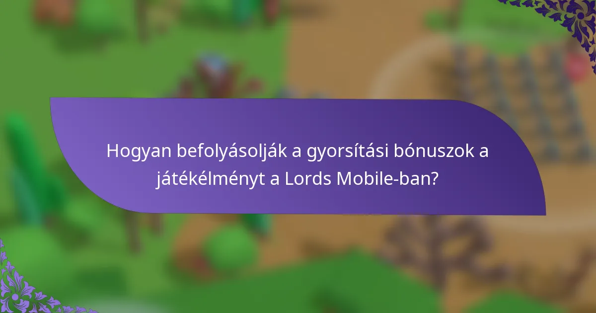 Hogyan befolyásolják a gyorsítási bónuszok a játékélményt a Lords Mobile-ban?