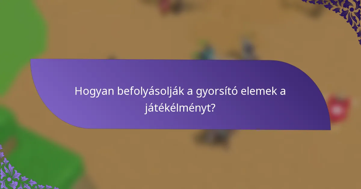 Hogyan befolyásolják a gyorsító elemek a játékélményt?