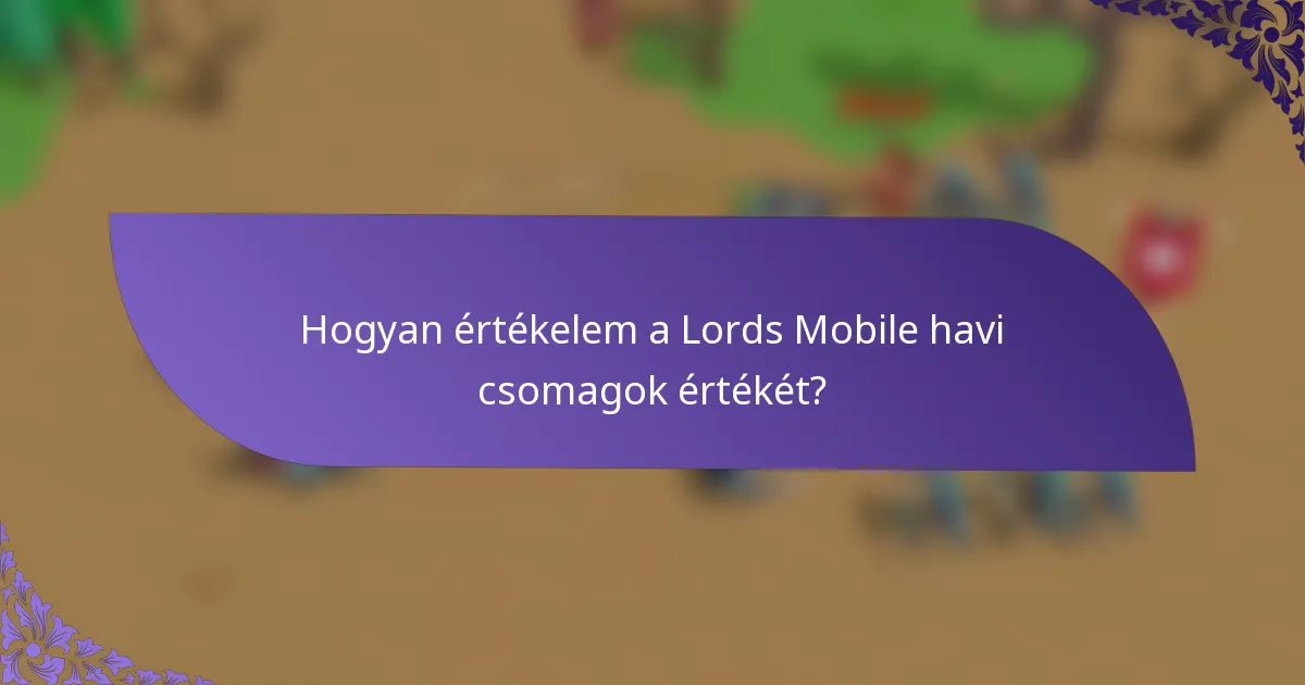 Hogyan értékelem a Lords Mobile havi csomagok értékét?