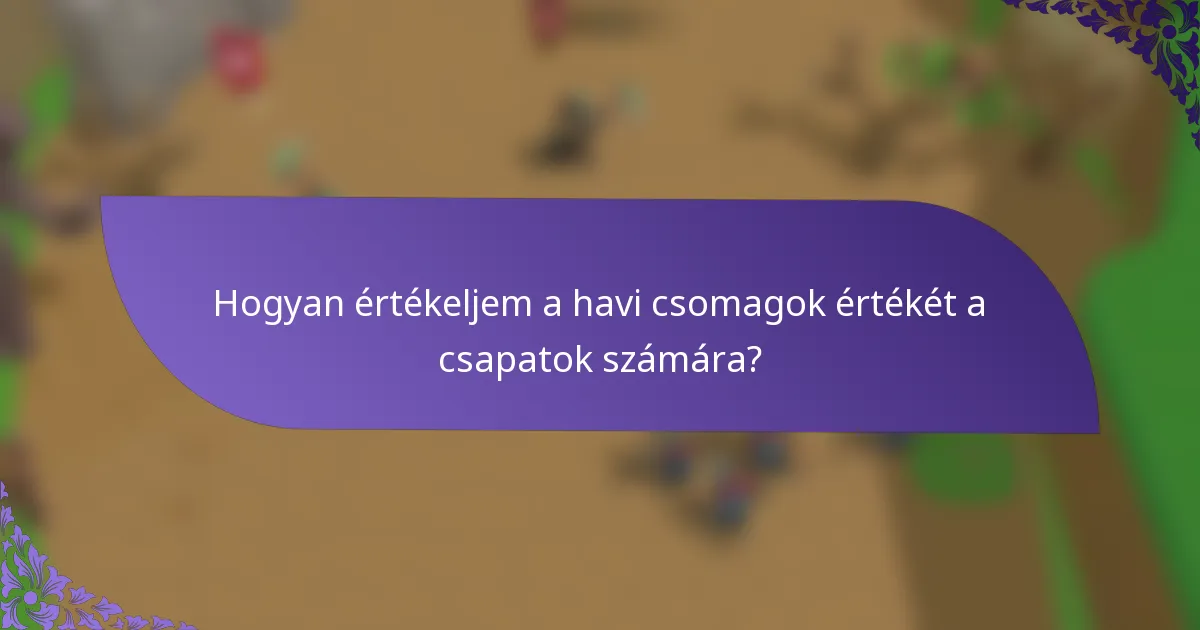 Hogyan értékeljem a havi csomagok értékét a csapatok számára?