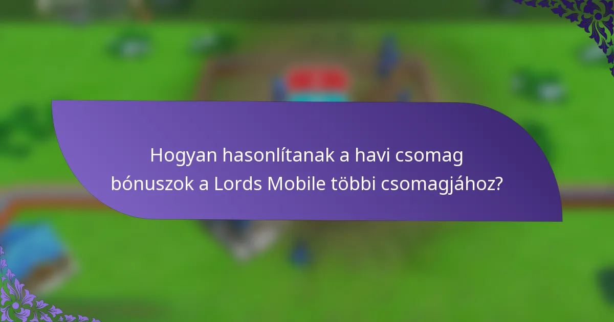 Hogyan hasonlítanak a havi csomag bónuszok a Lords Mobile többi csomagjához?