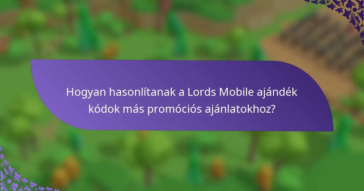 Hogyan hasonlítanak a Lords Mobile ajándék kódok más promóciós ajánlatokhoz?