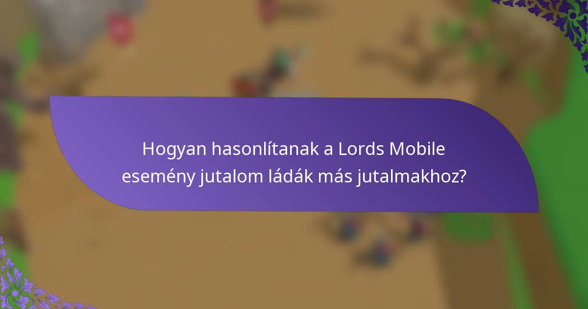Hogyan hasonlítanak a Lords Mobile esemény jutalom ládák más jutalmakhoz?
