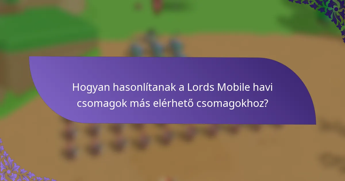 Hogyan hasonlítanak a Lords Mobile havi csomagok más elérhető csomagokhoz?