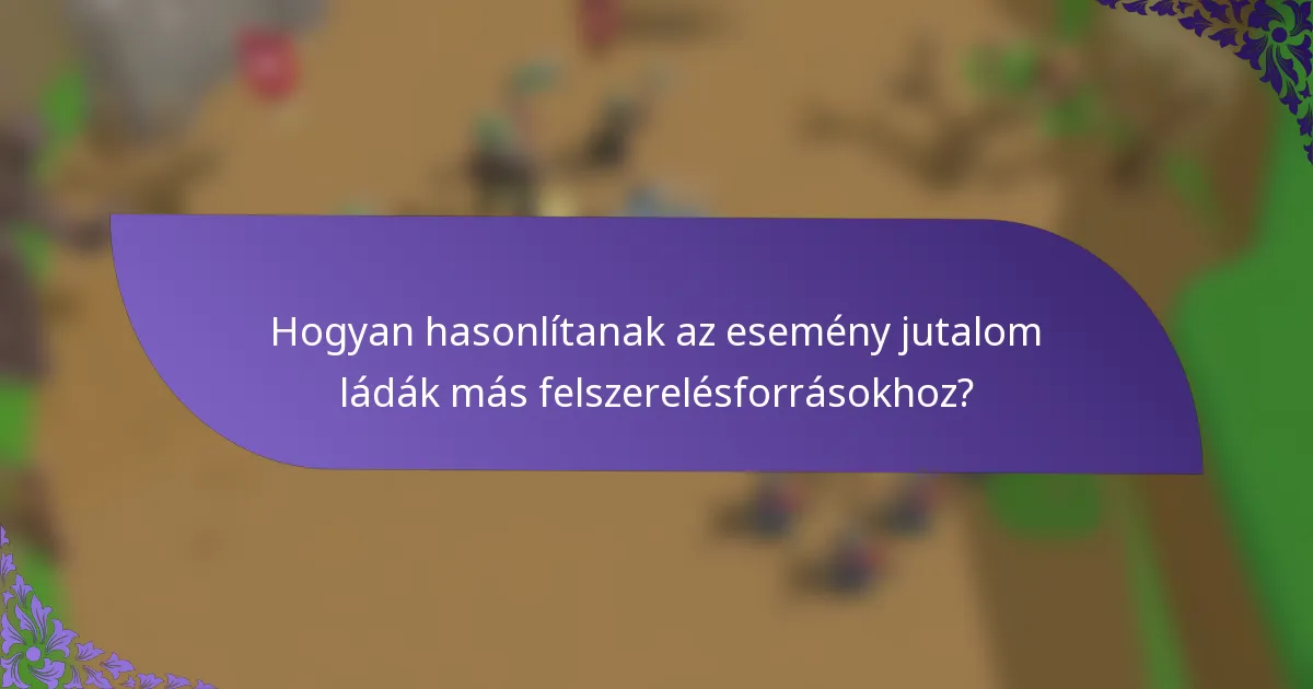 Hogyan hasonlítanak az esemény jutalom ládák más felszerelésforrásokhoz?