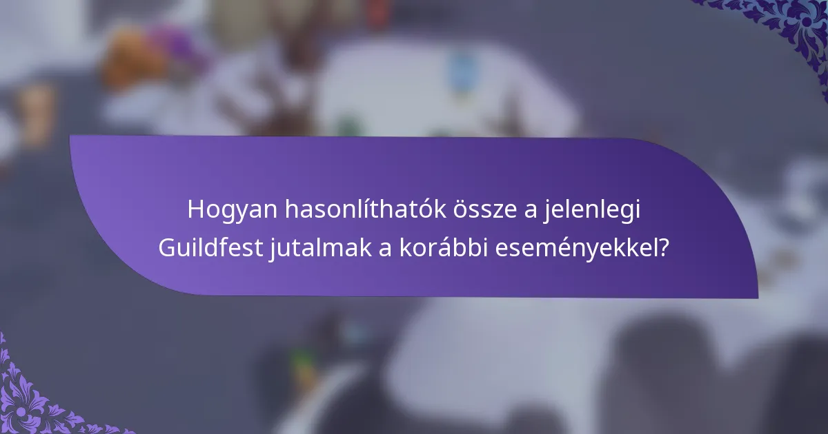 Hogyan hasonlíthatók össze a jelenlegi Guildfest jutalmak a korábbi eseményekkel?