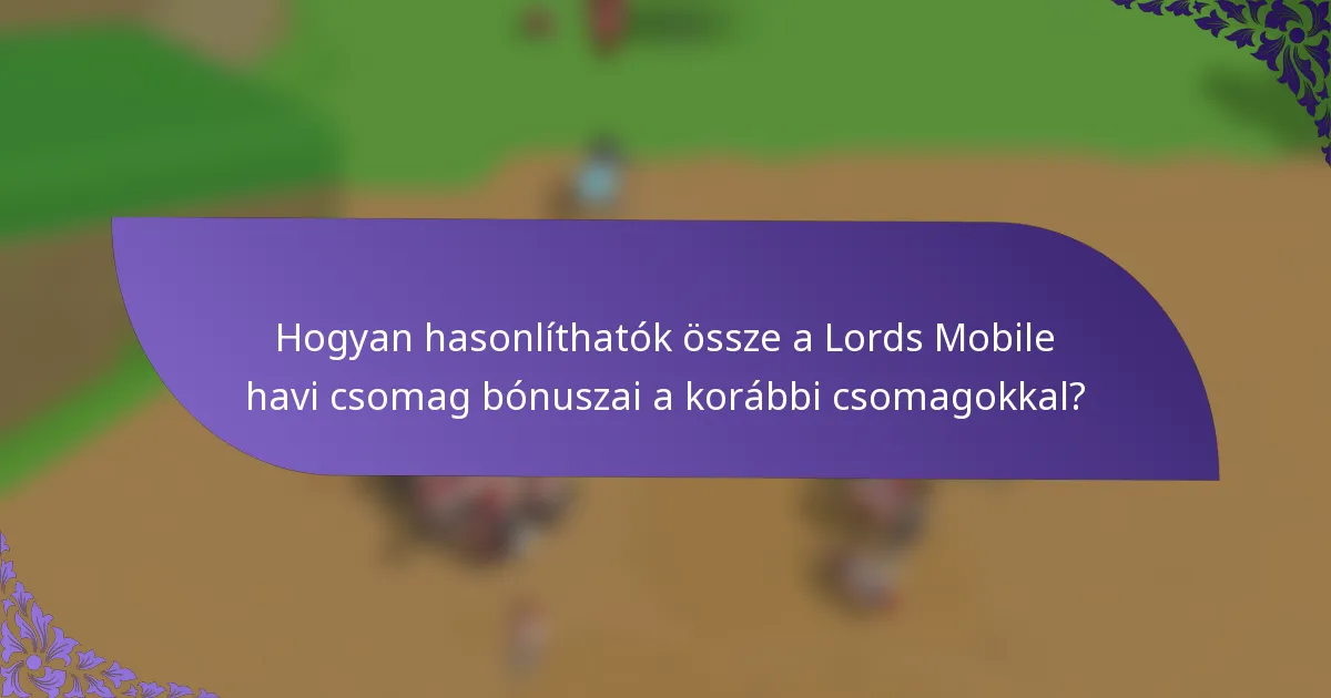 Hogyan hasonlíthatók össze a Lords Mobile havi csomag bónuszai a korábbi csomagokkal?