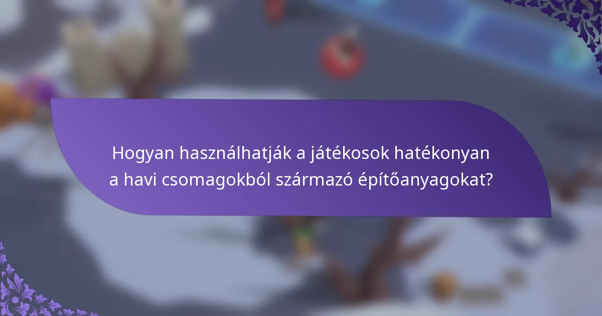 Hogyan használhatják a játékosok hatékonyan a havi csomagokból származó építőanyagokat?