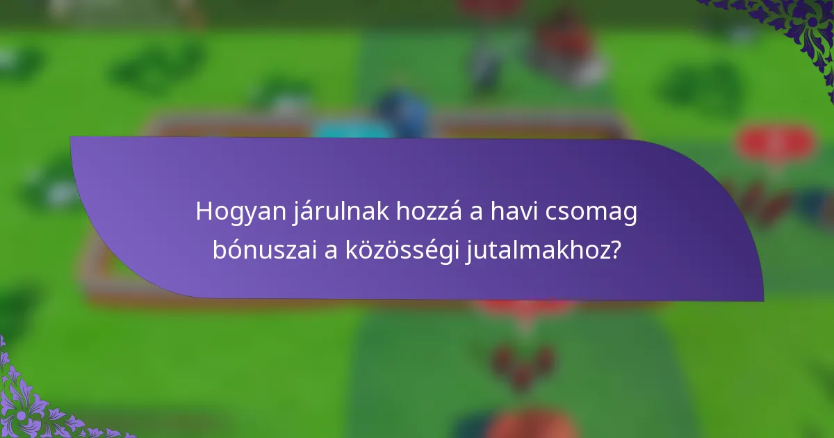Hogyan járulnak hozzá a havi csomag bónuszai a közösségi jutalmakhoz?