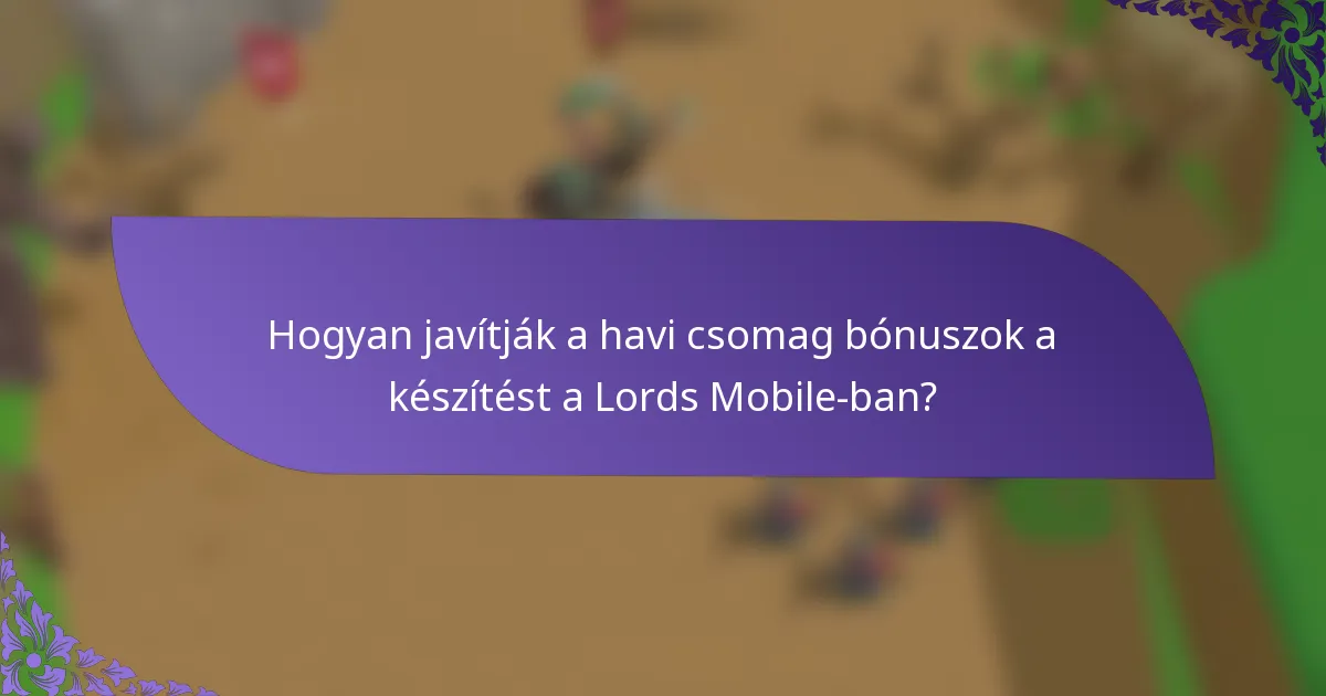 Hogyan javítják a havi csomag bónuszok a készítést a Lords Mobile-ban?