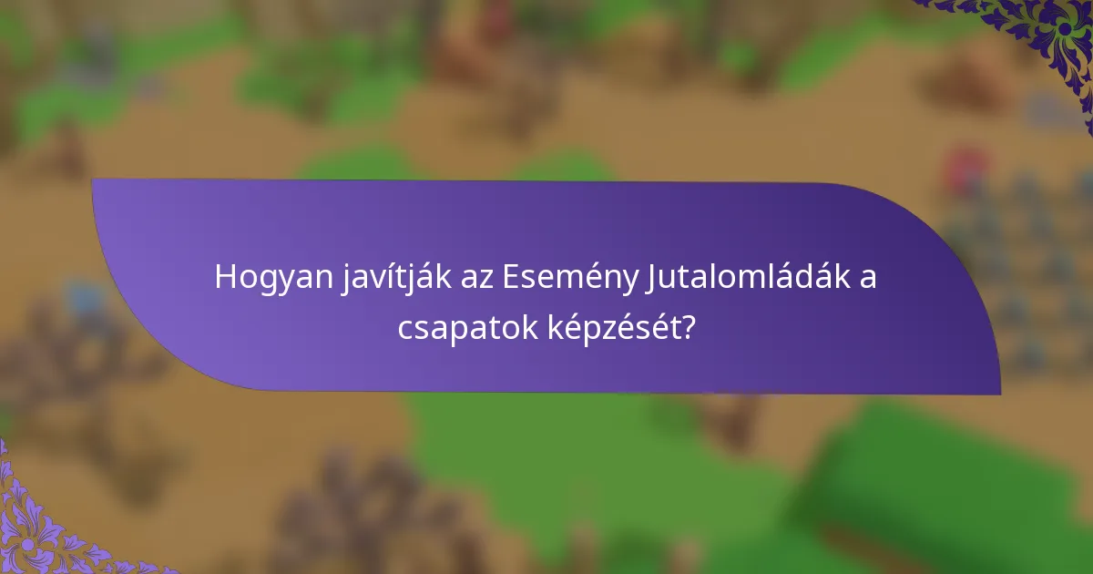 Hogyan javítják az Esemény Jutalomládák a csapatok képzését?