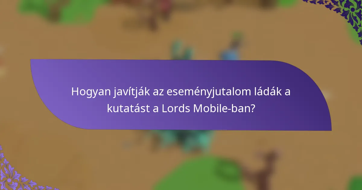 Hogyan javítják az eseményjutalom ládák a kutatást a Lords Mobile-ban?