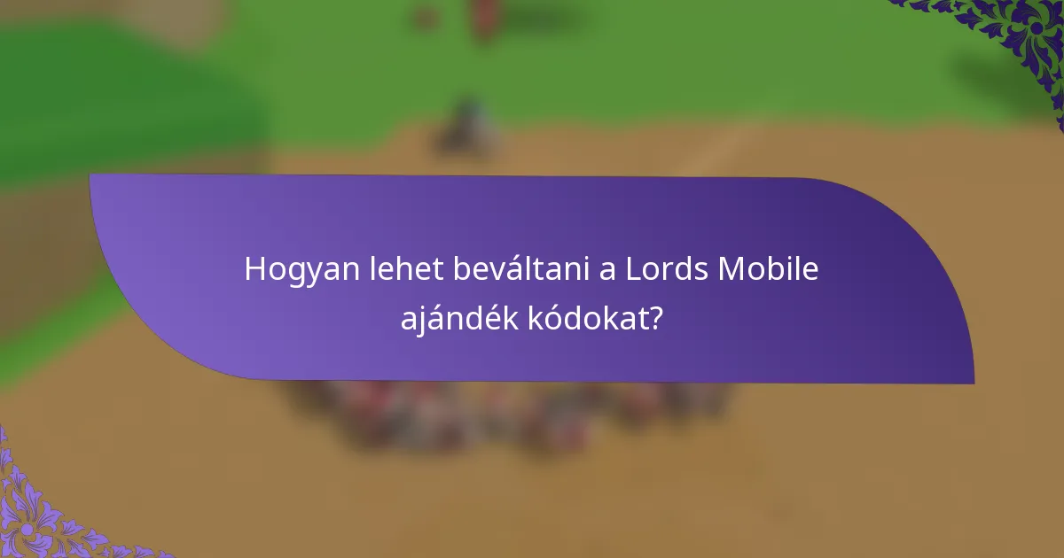 Hogyan lehet beváltani a Lords Mobile ajándék kódokat?
