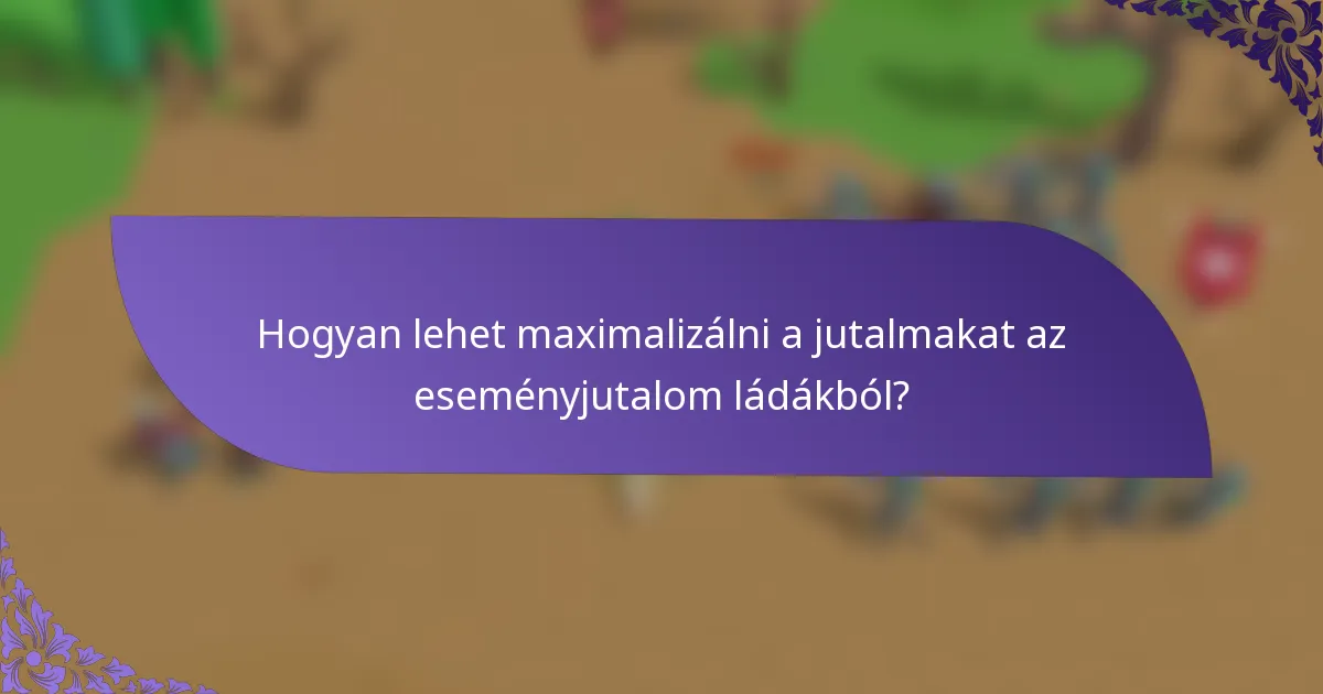 Hogyan lehet maximalizálni a jutalmakat az eseményjutalom ládákból?