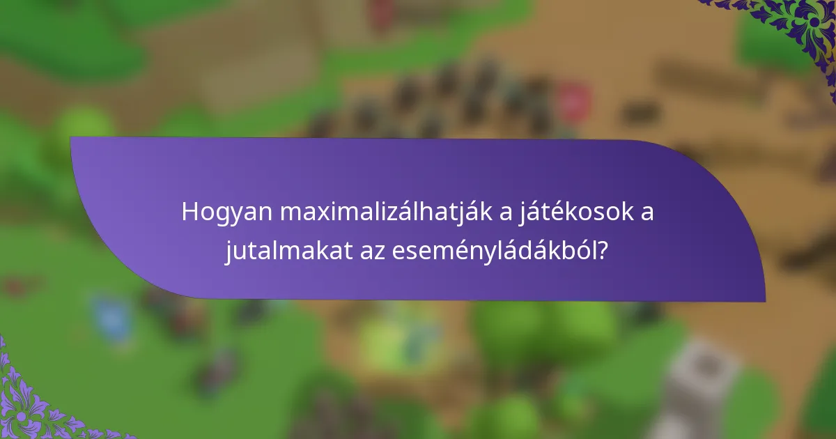 Hogyan maximalizálhatják a játékosok a jutalmakat az eseményládákból?