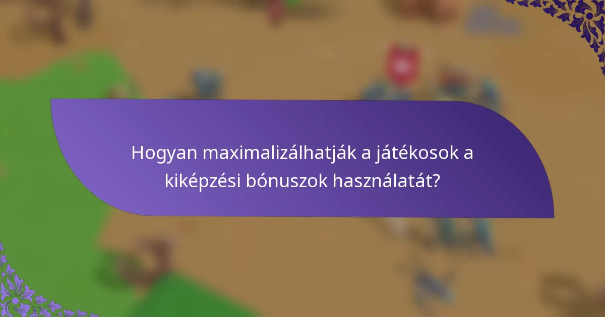 Hogyan maximalizálhatják a játékosok a kiképzési bónuszok használatát?