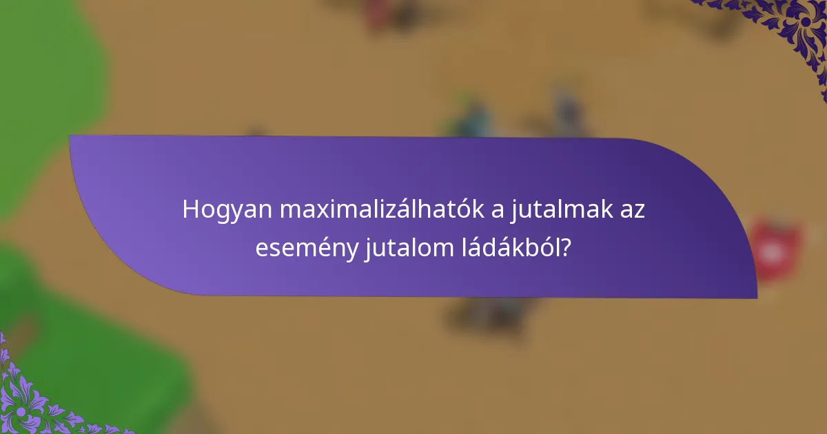 Hogyan maximalizálhatók a jutalmak az esemény jutalom ládákból?