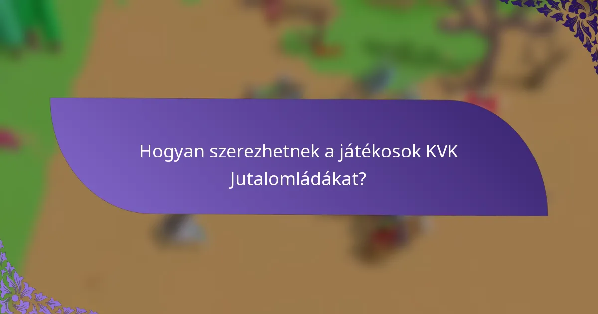 Hogyan szerezhetnek a játékosok KVK Jutalomládákat?