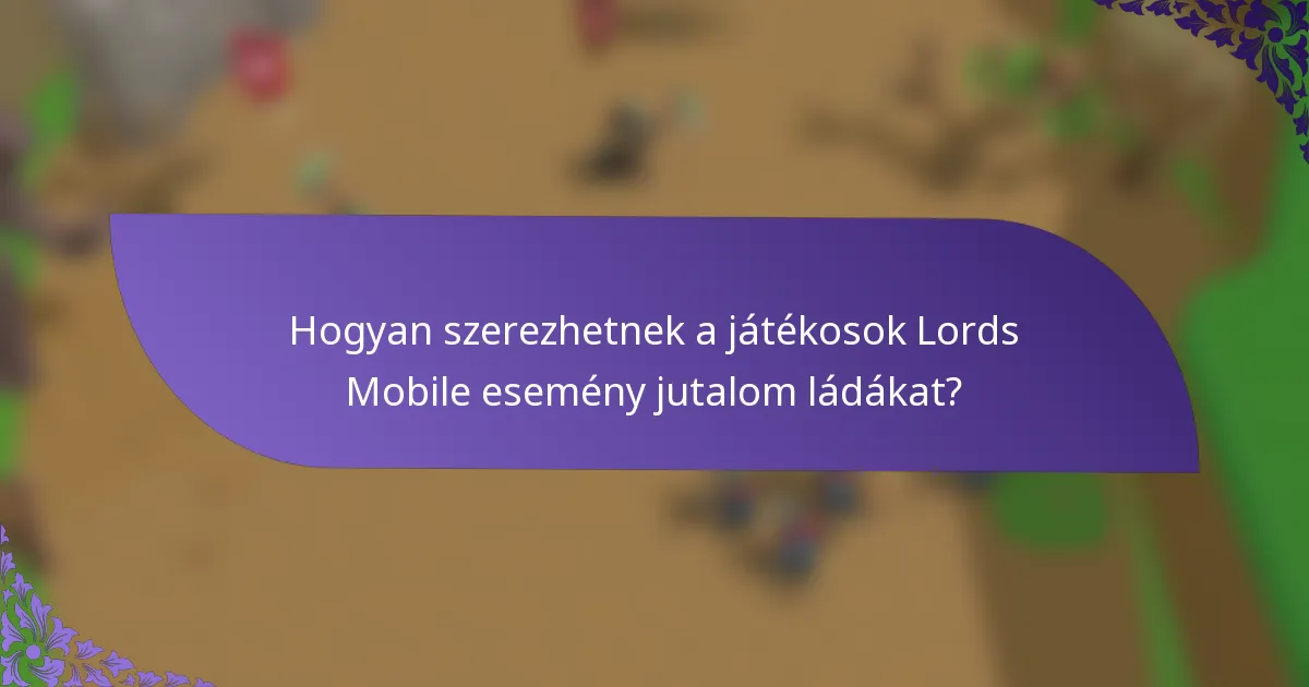 Hogyan szerezhetnek a játékosok Lords Mobile esemény jutalom ládákat?