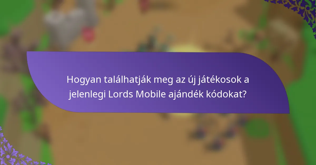 Hogyan találhatják meg az új játékosok a jelenlegi Lords Mobile ajándék kódokat?