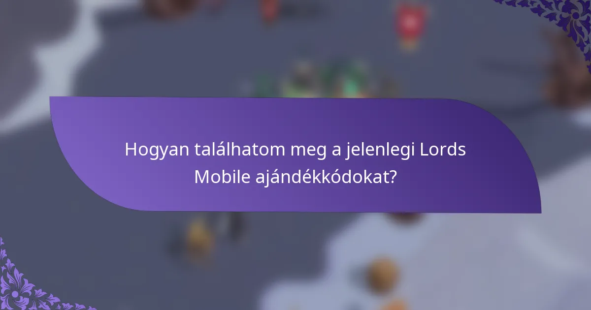 Hogyan találhatom meg a jelenlegi Lords Mobile ajándékkódokat?