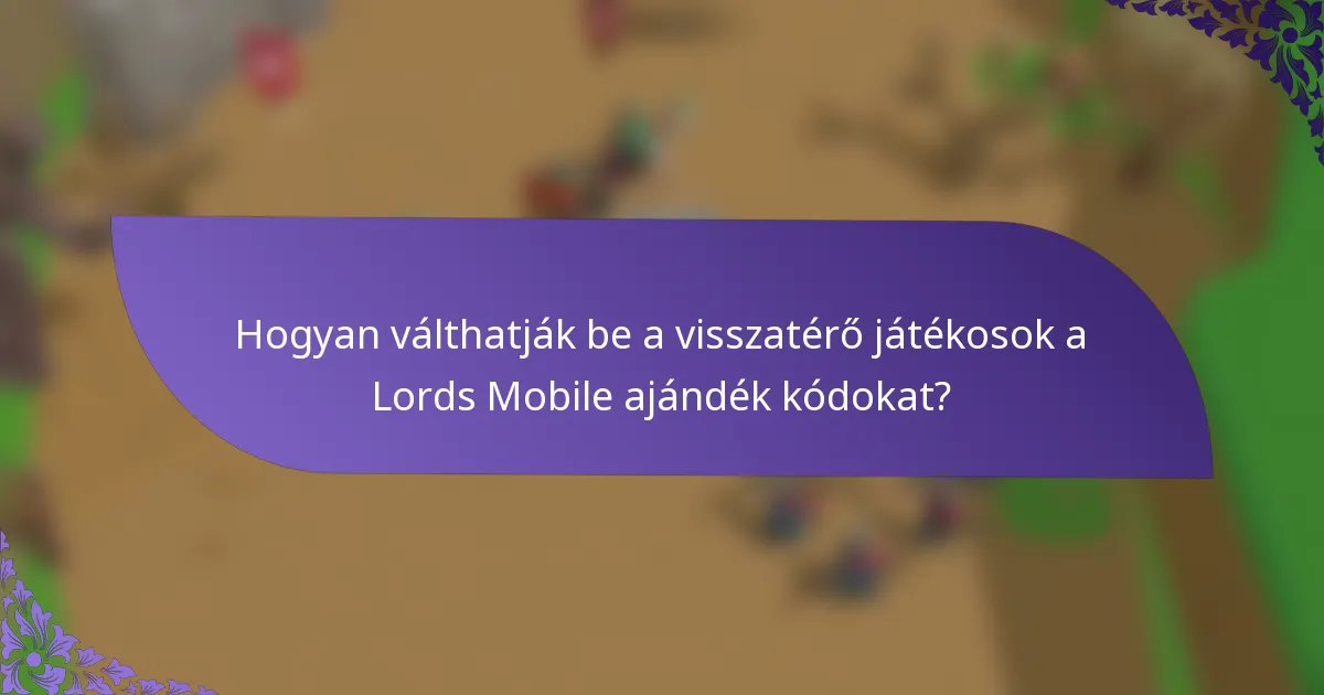 Hogyan válthatják be a visszatérő játékosok a Lords Mobile ajándék kódokat?