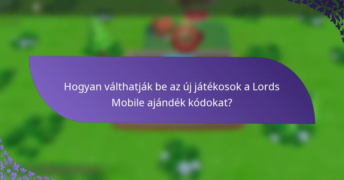 Hogyan válthatják be az új játékosok a Lords Mobile ajándék kódokat?