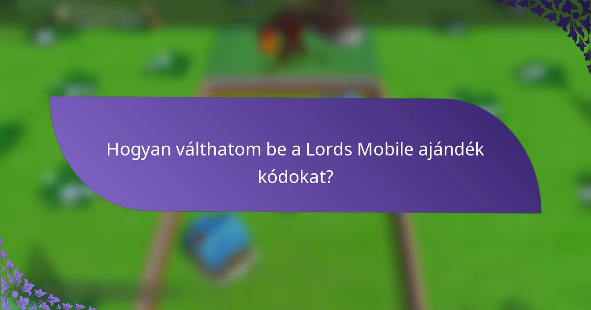 Hogyan válthatom be a Lords Mobile ajándék kódokat?