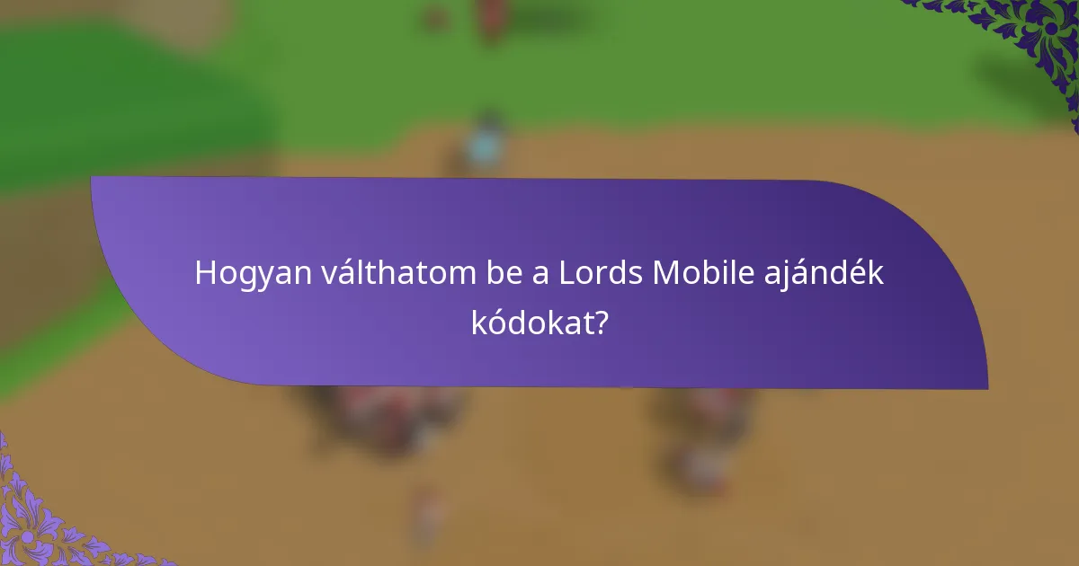 Hogyan válthatom be a Lords Mobile ajándék kódokat?