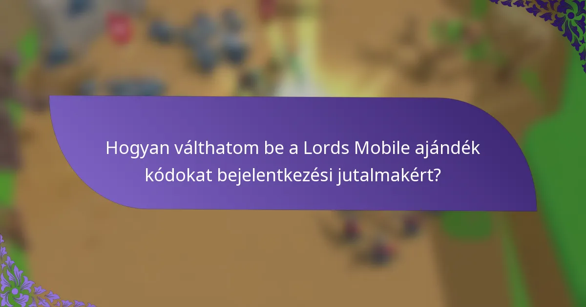 Hogyan válthatom be a Lords Mobile ajándék kódokat bejelentkezési jutalmakért?
