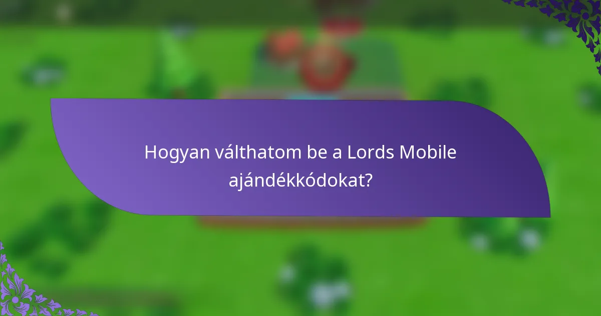 Hogyan válthatom be a Lords Mobile ajándékkódokat?
