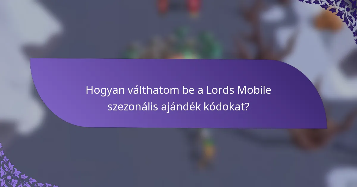 Hogyan válthatom be a Lords Mobile szezonális ajándék kódokat?