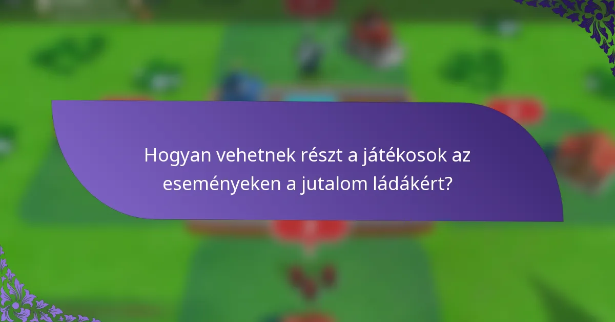 Hogyan vehetnek részt a játékosok az eseményeken a jutalom ládákért?