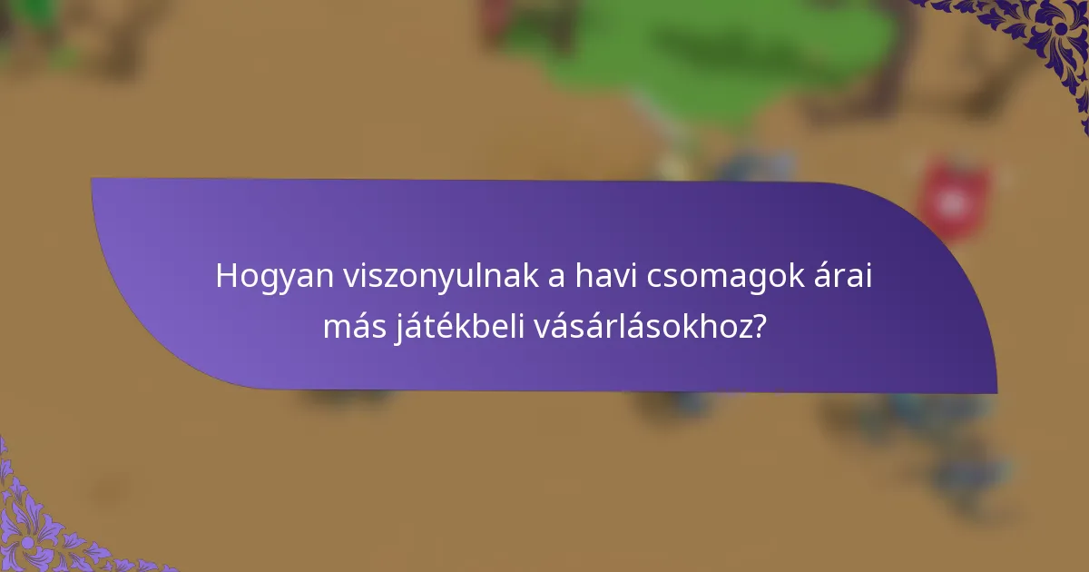 Hogyan viszonyulnak a havi csomagok árai más játékbeli vásárlásokhoz?