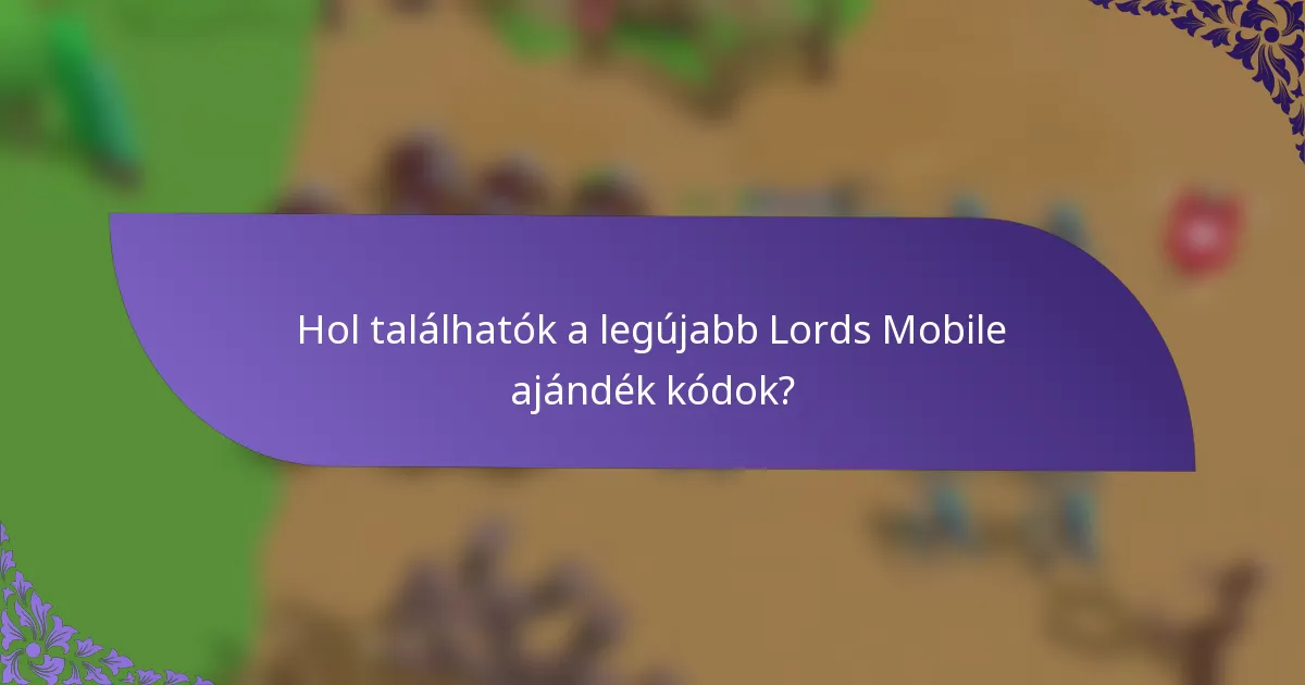 Hol találhatók a legújabb Lords Mobile ajándék kódok?