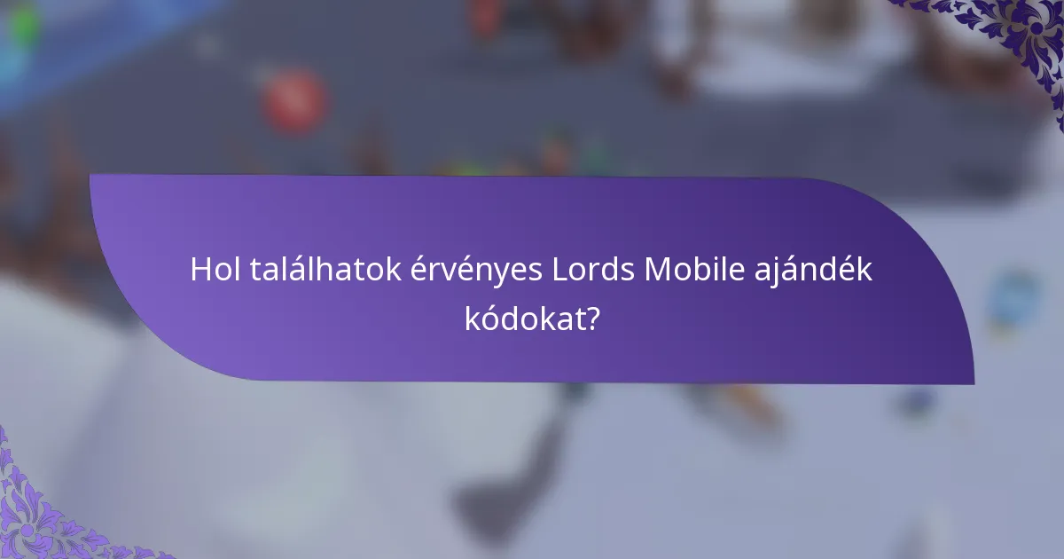 Hol találhatok érvényes Lords Mobile ajándék kódokat?