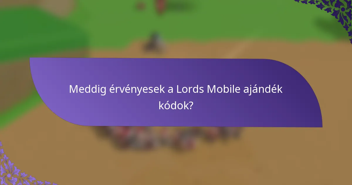 Meddig érvényesek a Lords Mobile ajándék kódok?