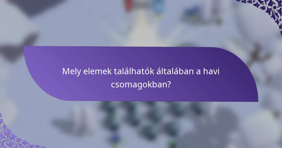 Mely elemek találhatók általában a havi csomagokban?