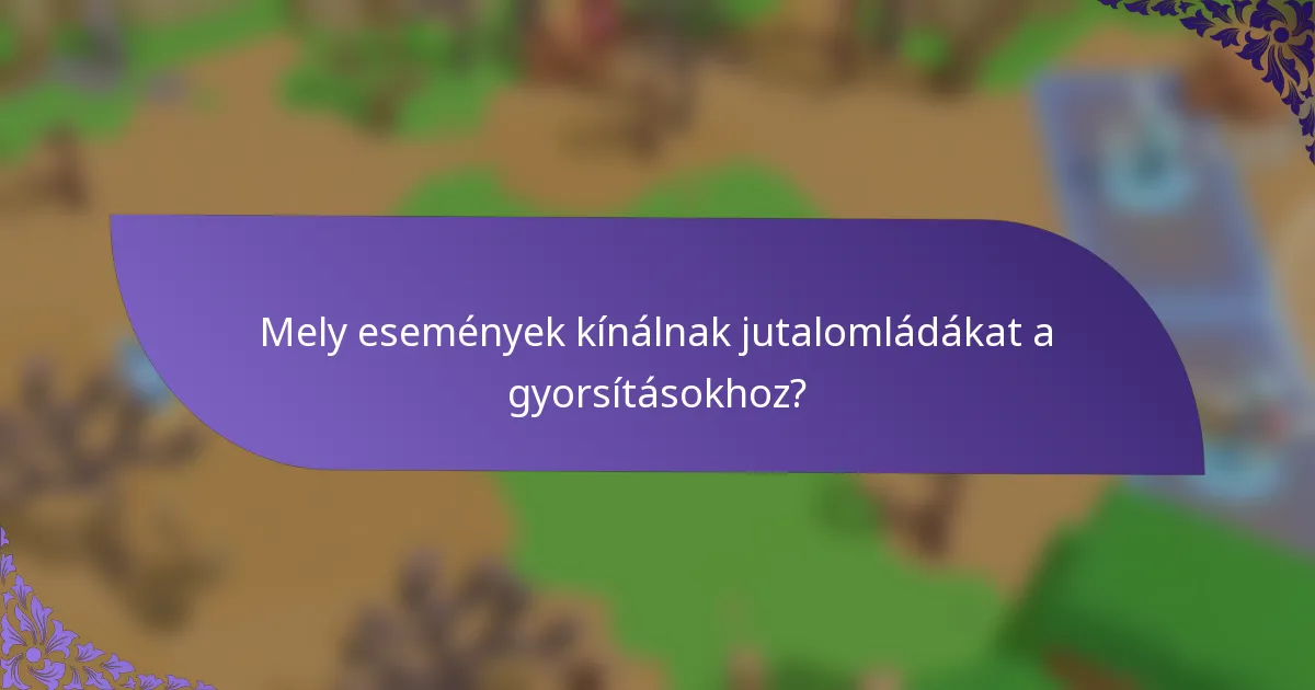 Mely események kínálnak jutalomládákat a gyorsításokhoz?