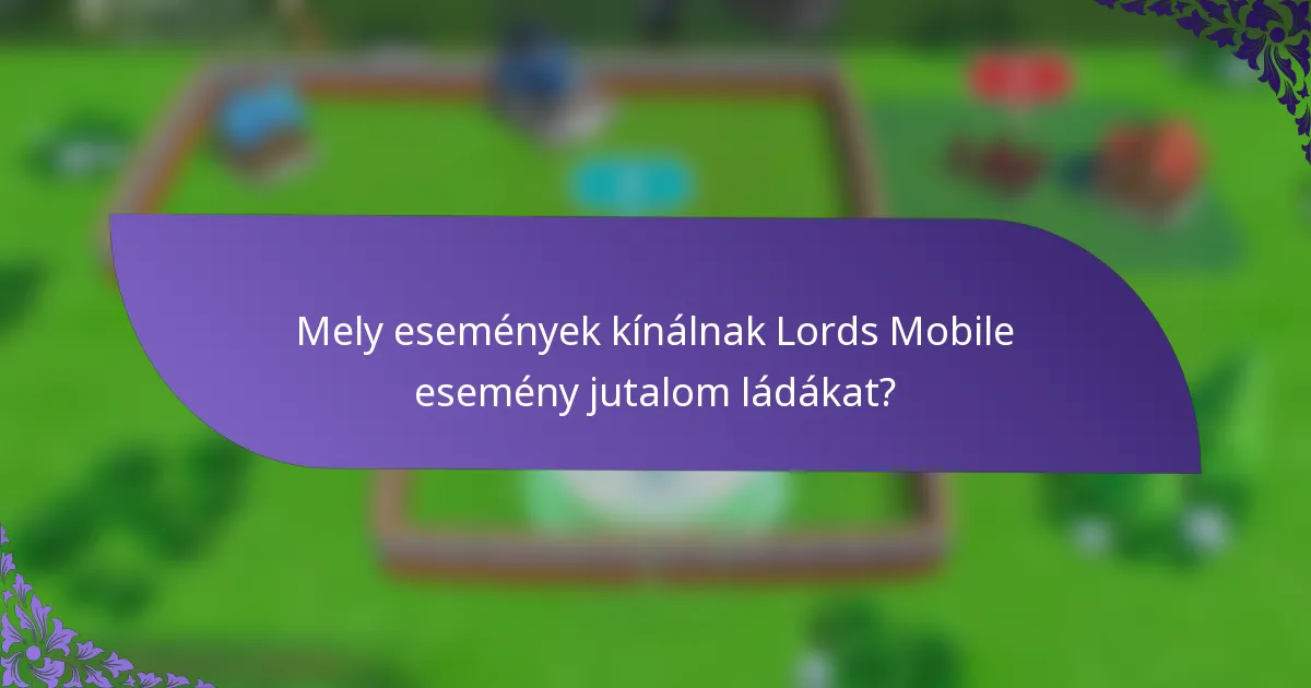 Mely események kínálnak Lords Mobile esemény jutalom ládákat?