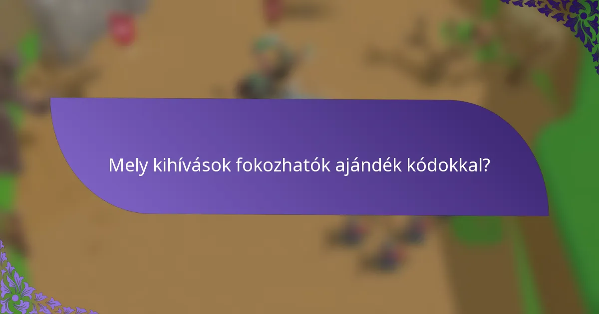 Mely kihívások fokozhatók ajándék kódokkal?