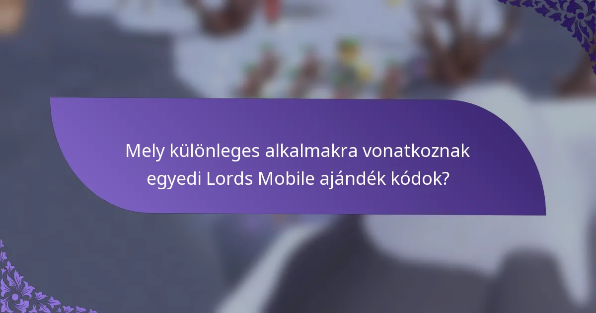 Mely különleges alkalmakra vonatkoznak egyedi Lords Mobile ajándék kódok?