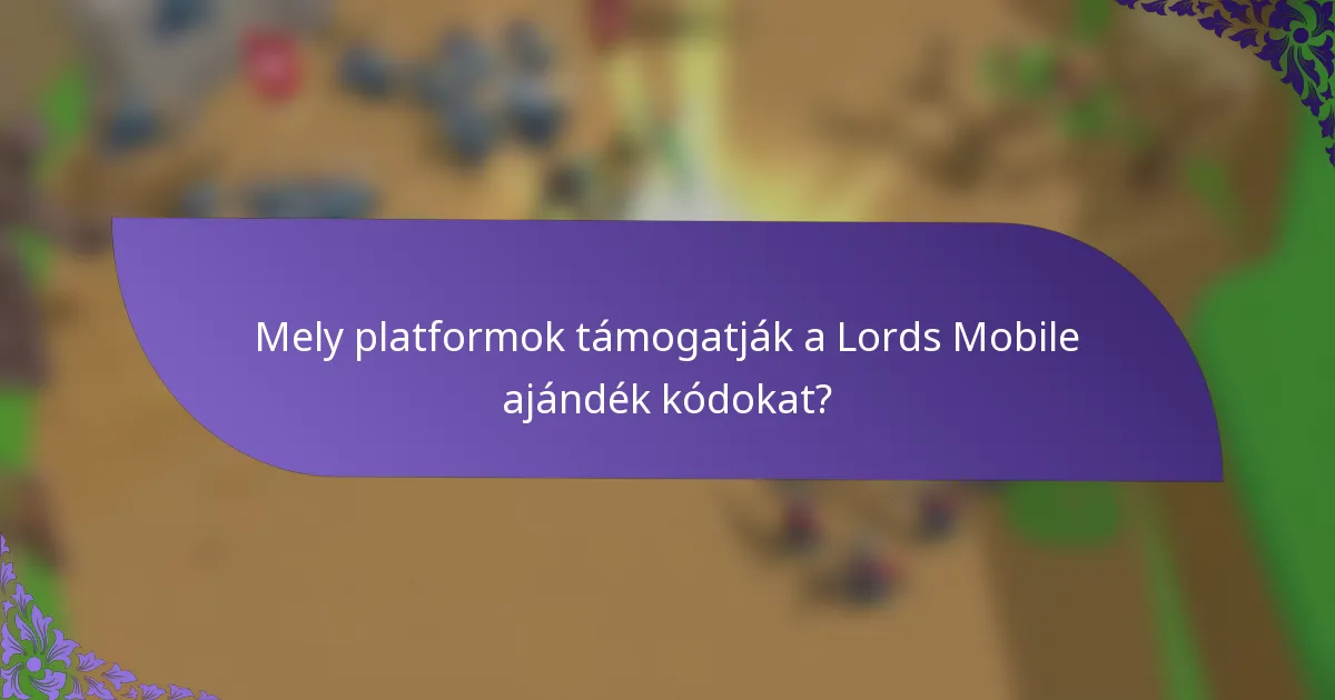 Mely platformok támogatják a Lords Mobile ajándék kódokat?