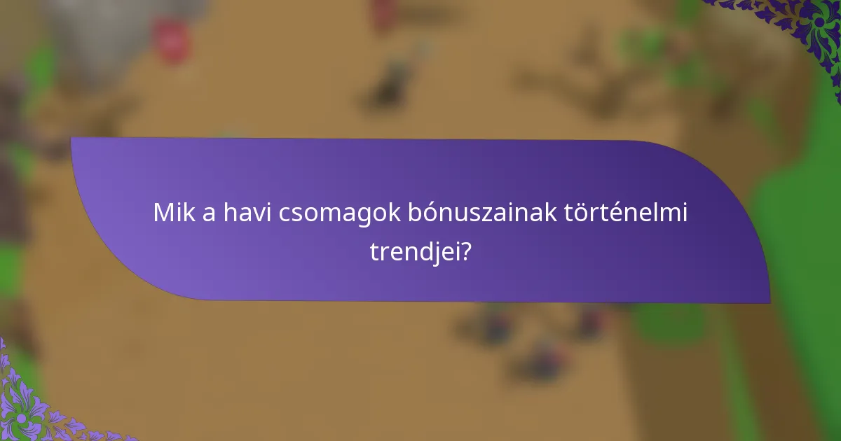 Mik a havi csomagok bónuszainak történelmi trendjei?