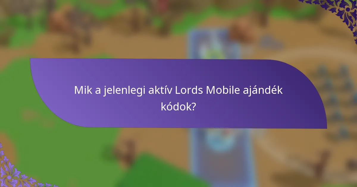 Mik a jelenlegi aktív Lords Mobile ajándék kódok?
