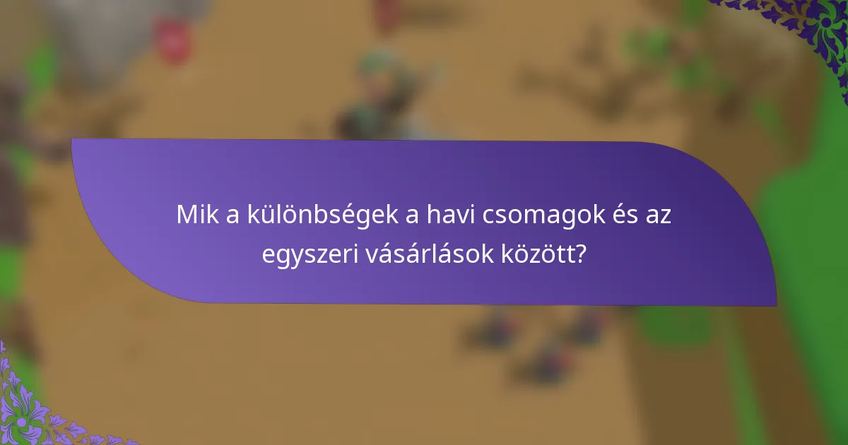 Mik a különbségek a havi csomagok és az egyszeri vásárlások között?