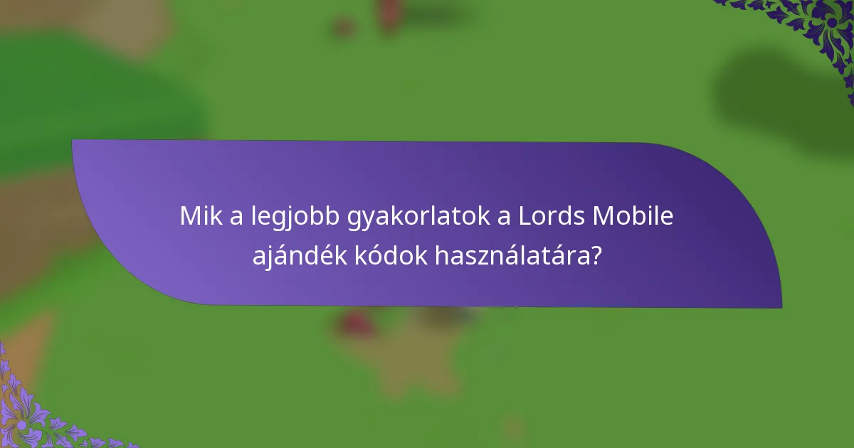 Mik a legjobb gyakorlatok a Lords Mobile ajándék kódok használatára?
