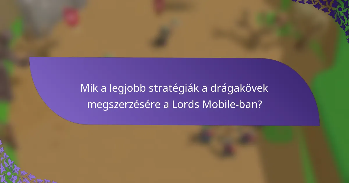 Mik a legjobb stratégiák a drágakövek megszerzésére a Lords Mobile-ban?