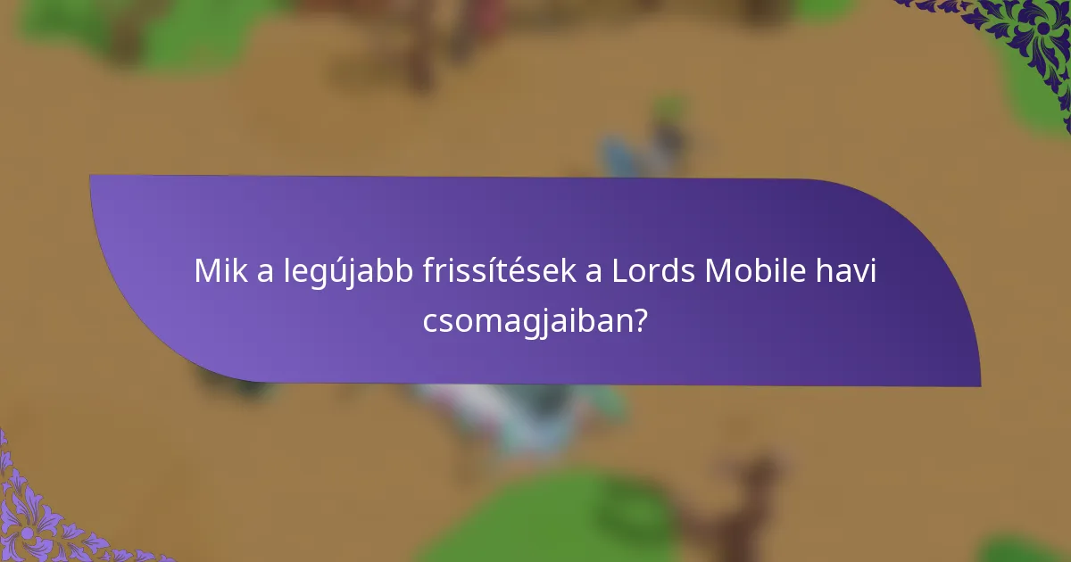 Mik a legújabb frissítések a Lords Mobile havi csomagjaiban?