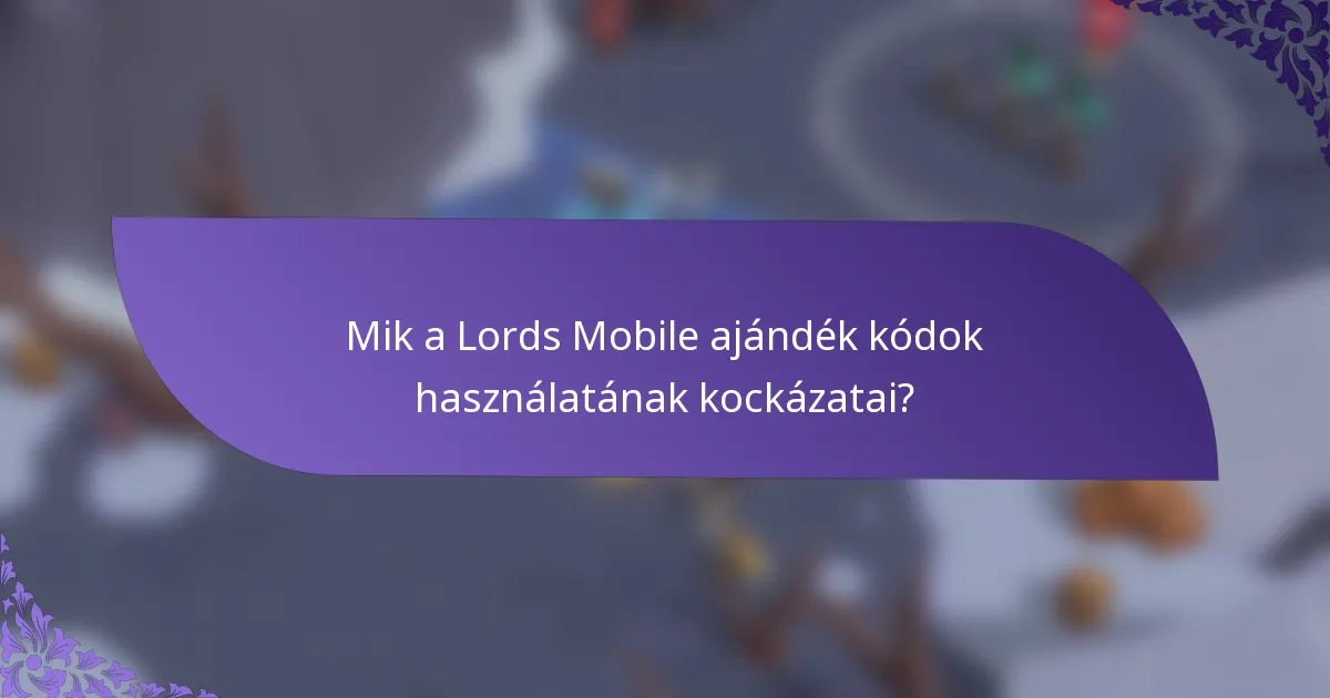 Mik a Lords Mobile ajándék kódok használatának kockázatai?